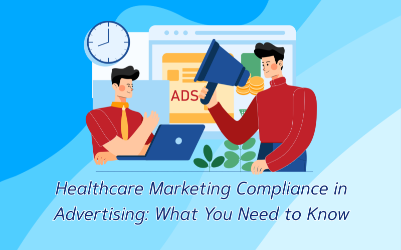 Healthcare Marketing Compliance in Advertising: What You Need to Know
